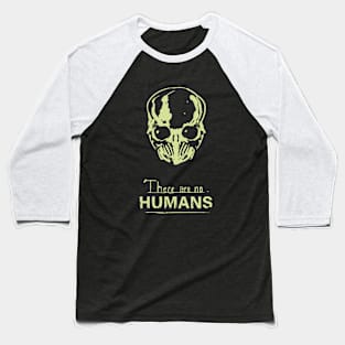 There are no humans Baseball T-Shirt